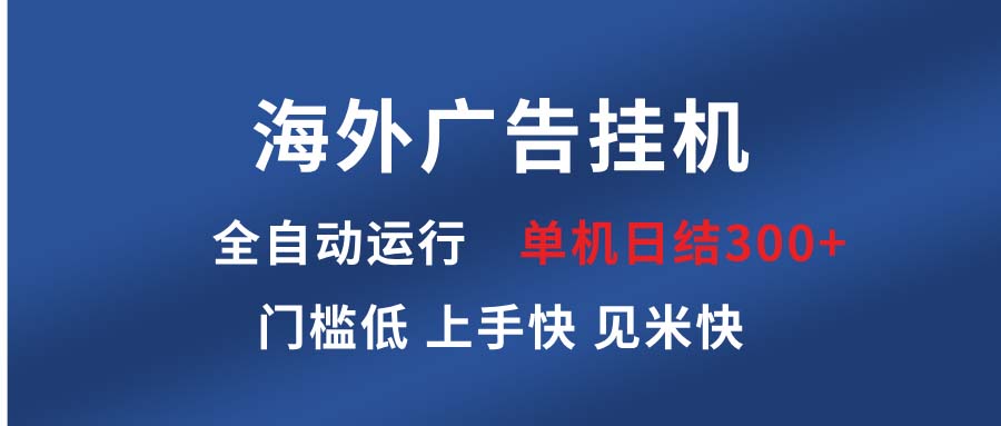 海外广告挂机 全自动运行 单机单日300  日结项目 稳定运行 欢迎观看课程宝哥轻创业_网络项目库_分享创业资讯_最新网创免费网络项目资源宝哥网创资源项目库