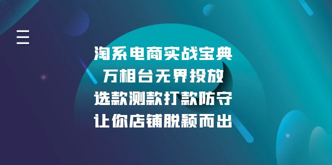 淘系电商实战宝典：万相台无界投放，选款测款打款防守，让你店铺脱颖而出宝哥轻创业_网络项目库_分享创业资讯_最新网创免费网络项目资源宝哥网创资源项目库