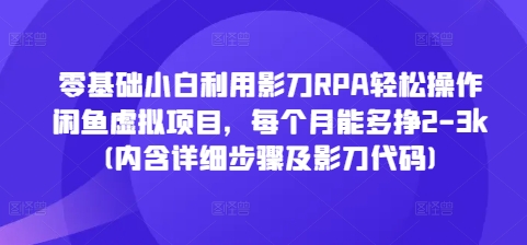 零基础小白利用影刀RPA轻松操作闲鱼虚拟项目，每个月能多挣2-3k(内含详细步骤及影刀代码)宝哥轻创业_网络项目库_分享创业资讯_最新网创免费网络项目资源宝哥网创资源项目库