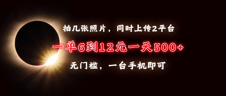 拍几张照片，同时上传2平台，一单6到12元，一天轻松500 ，无门槛，一台…宝哥轻创业_网络项目库_分享创业资讯_最新网创免费网络项目资源宝哥网创资源项目库
