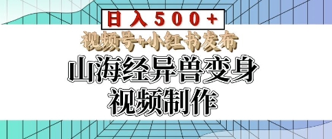 山海经异兽变身视频制作，日入多张，视频号 小红书发布宝哥轻创业_网络项目库_分享创业资讯_最新网创免费网络项目资源宝哥网创资源项目库