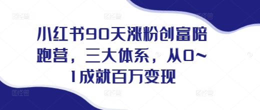 小红书90天涨粉创富陪跑营，​三大体系，从0~1成就百万变现，做小红书的最后一站宝哥轻创业_网络项目库_分享创业资讯_最新网创免费网络项目资源宝哥网创资源项目库