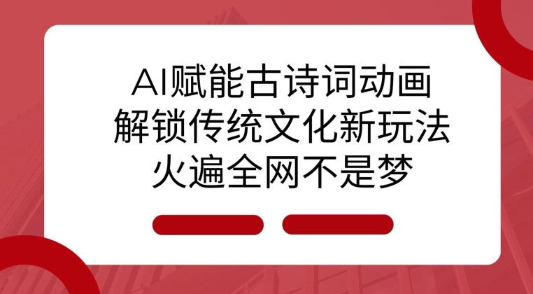 AI 赋能古诗词动画：解锁传统文化新玩法，火遍全网不是梦!宝哥轻创业_网络项目库_分享创业资讯_最新网创免费网络项目资源宝哥网创资源项目库