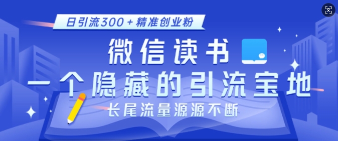 微信读书，一个隐藏的引流宝地，不为人知的小众打法，日引流300 精准创业粉，长尾流量源源不断宝哥轻创业_网络项目库_分享创业资讯_最新网创免费网络项目资源宝哥网创资源项目库