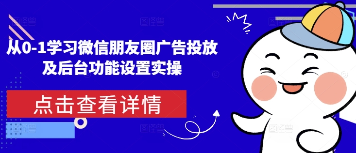 从0-1学习微信朋友圈广告投放及后台功能设置实操宝哥轻创业_网络项目库_分享创业资讯_最新网创免费网络项目资源宝哥网创资源项目库
