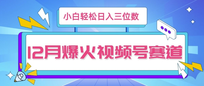 12月视频号爆火赛道，小白无脑操作，也可以轻松日入三位数宝哥轻创业_网络项目库_分享创业资讯_最新网创免费网络项目资源宝哥网创资源项目库
