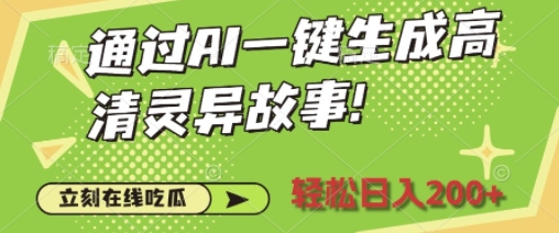 通过AI一键生成高清灵异故事，轻松日入2张宝哥轻创业_网络项目库_分享创业资讯_最新网创免费网络项目资源宝哥网创资源项目库