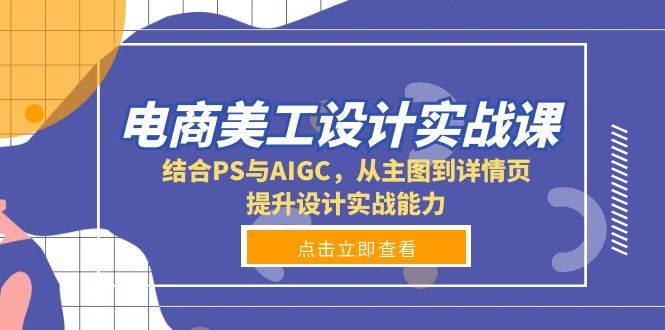 电商美工设计实战课，结合PS与AIGC，从主图到详情页，提升设计实战能力宝哥轻创业_网络项目库_分享创业资讯_最新网创免费网络项目资源宝哥网创资源项目库
