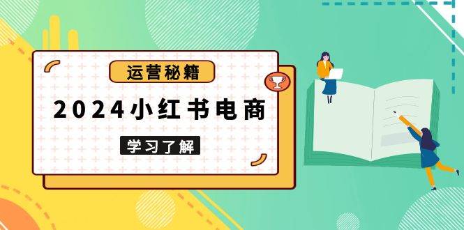 2024小红书电商教程，从入门到实战，教你有效打造爆款店铺，掌握选品技巧宝哥轻创业_网络项目库_分享创业资讯_最新网创免费网络项目资源宝哥网创资源项目库