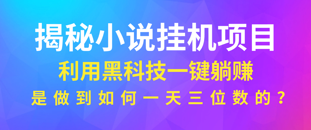 揭秘小说挂机项目，利用黑科技一键躺赚模式，是如何做到一天三位数的宝哥轻创业_网络项目库_分享创业资讯_最新网创免费网络项目资源宝哥网创资源项目库