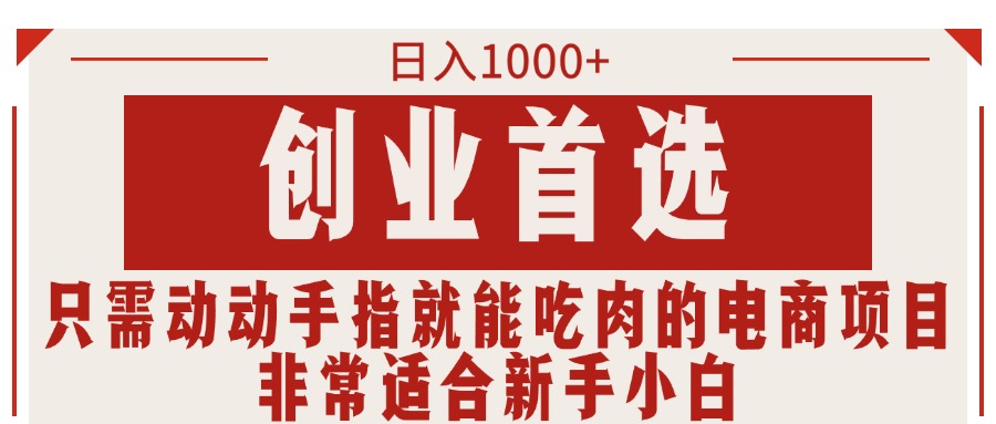 创业首选项目，只需动动手指就能吃肉的电商项目，非常适合小白宝哥轻创业_网络项目库_分享创业资讯_最新网创免费网络项目资源宝哥网创资源项目库