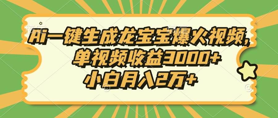 Ai一键生成龙宝宝爆火视频，单视频收益3000 ，小白月入2万宝哥轻创业_网络项目库_分享创业资讯_最新网创免费网络项目资源宝哥网创资源项目库