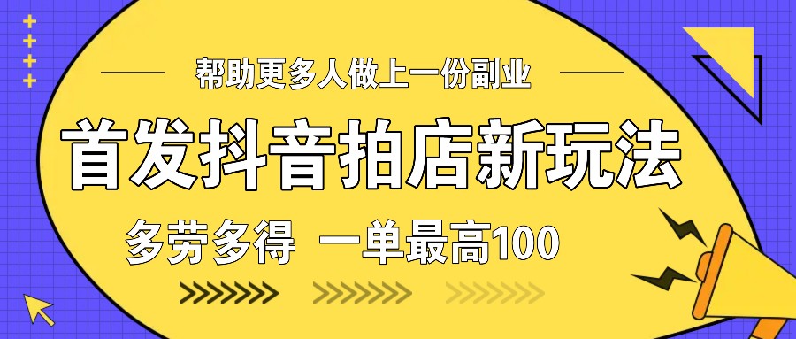 首发抖音拍店新玩法，多劳多得 一单最高100宝哥轻创业_网络项目库_分享创业资讯_最新网创免费网络项目资源宝哥网创资源项目库