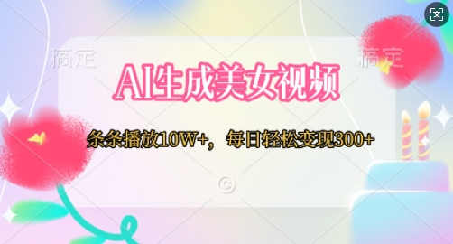 AI生成美女视频，条条播放10W ，每日轻松变现300宝哥轻创业_网络项目库_分享创业资讯_最新网创免费网络项目资源宝哥网创资源项目库
