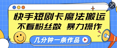 快手短剧卡魔法搬运，不看粉丝数，暴力操作，几分钟一条作品，小白也能快速上手宝哥轻创业_网络项目库_分享创业资讯_最新网创免费网络项目资源宝哥网创资源项目库