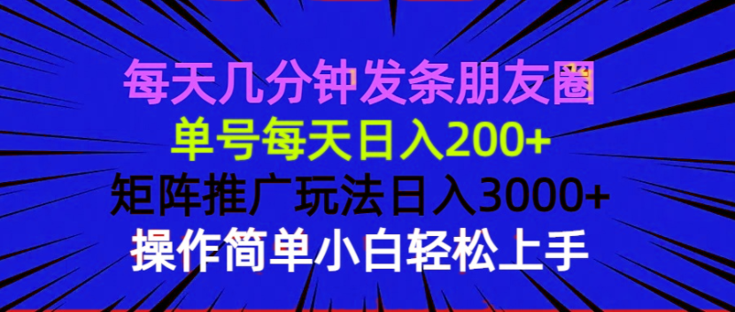 每天几分钟发条朋友圈 单号每天日入200  矩阵推广玩法日入3000  操作简…宝哥轻创业_网络项目库_分享创业资讯_最新网创免费网络项目资源宝哥网创资源项目库