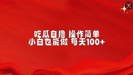 吃瓜自撸，不用推广，操作简单，小白也能做，每天100宝哥轻创业_网络项目库_分享创业资讯_最新网创免费网络项目资源宝哥网创资源项目库