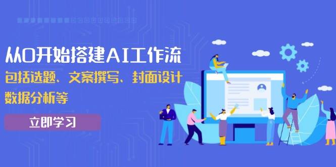从0开始搭建AI工作流，包括选题、文案撰写、封面设计、数据分析等宝哥轻创业_网络项目库_分享创业资讯_最新免费网络项目资源宝哥网创资源项目库