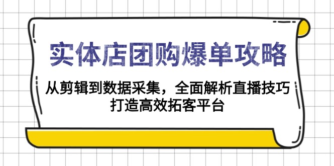 实体店-团购爆单攻略：从剪辑到数据采集，全面解析直播技巧，打造高效…宝哥轻创业_网络项目库_分享创业资讯_最新免费网络项目资源宝哥网创资源项目库