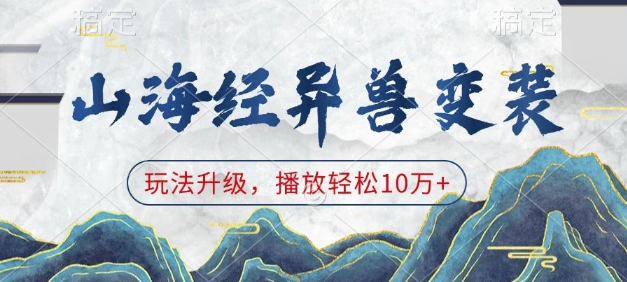 山海经异兽变装，玩法升级，播放轻松10万宝哥轻创业_网络项目库_分享创业资讯_最新免费网络项目资源宝哥网创资源项目库