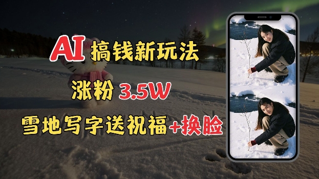冬季搞钱新玩法，雪地写字表白送祝福、换脸，用免费AI手把手教你制作，轻松涨粉3.5w，接单到手软宝哥轻创业_网络项目库_分享创业资讯_最新免费网络项目资源宝哥网创资源项目库