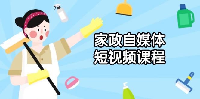 家政 自媒体短视频课程：从内容到发布，解析拍摄与剪辑技巧，打造爆款视频宝哥轻创业_网络项目库_分享创业资讯_最新网创免费网络项目资源宝哥网创资源项目库