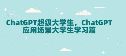 ChatGPT超级大学生，ChatGPT 应用场景大学生学习篇宝哥轻创业_网络项目库_分享创业资讯_最新网创免费网络项目资源宝哥网创资源项目库