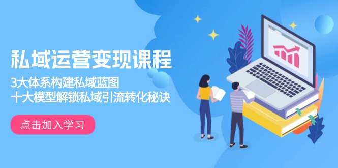 私域运营变现课程，3大体系构建私域蓝图，十大模型解锁私域引流转化秘诀宝哥轻创业_网络项目库_分享创业资讯_最新网创免费网络项目资源宝哥网创资源项目库