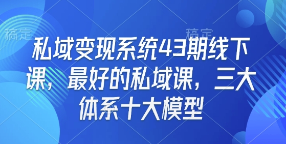 私域变现系统43期线下课，最好的私域课，三大体系十大模型宝哥轻创业_网络项目库_分享创业资讯_最新网创免费网络项目资源宝哥网创资源项目库