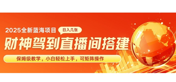 2025新赛道财神驾到直播间搭建，手把手保姆级教学，日入好几张，小白轻松上手，可矩阵操作放大收益宝哥轻创业_网络项目库_分享创业资讯_最新网创免费网络项目资源宝哥网创资源项目库