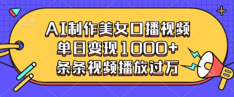 AI制作美女口播视频，单日变现多张，条条视频播放过万宝哥轻创业_网络项目库_分享创业资讯_最新网创免费网络项目资源宝哥网创资源项目库