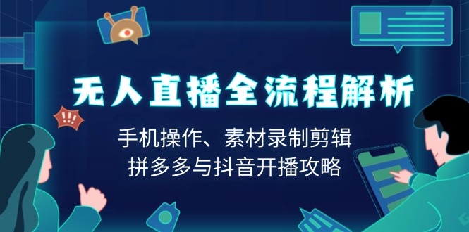 无人直播全流程解析：手机操作、素材录制剪辑、拼多多与抖音开播攻略宝哥轻创业_网络项目库_分享创业资讯_最新网创免费网络项目资源宝哥网创资源项目库