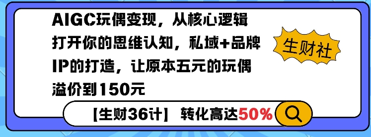 AIGC玩偶变现，从核心逻辑打开你的思维认知，私域 品牌IP的打造，让原本五元的玩偶溢价到150元宝哥轻创业_网络项目库_分享创业资讯_最新网创免费网络项目资源宝哥网创资源项目库