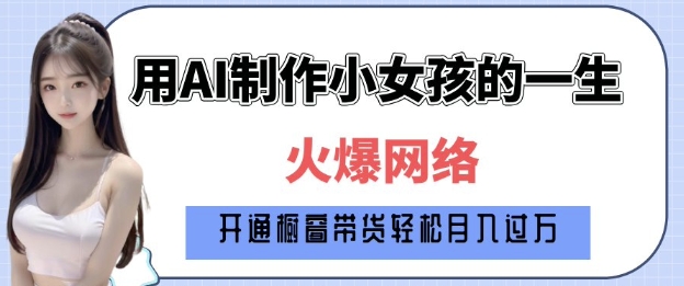 爆火AI小女孩从1岁到80岁制作教程拆解，纯原创制作，日入多张宝哥轻创业_网络项目库_分享创业资讯_最新网创免费网络项目资源宝哥网创资源项目库