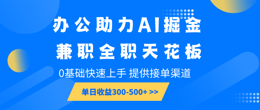 办公助力AI掘金，兼职全职天花板，0基础快速上手，单日收益300-500宝哥轻创业_网络项目库_分享创业资讯_最新网创免费网络项目资源宝哥网创资源项目库