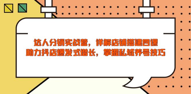 达人分销实战营，店铺搭建四课，助力抖店爆发式增长，掌握私域养号技巧宝哥轻创业_网络项目库_分享创业资讯_最新网创免费网络项目资源宝哥网创资源项目库