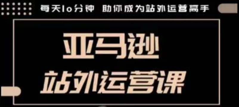 聪明的跨境人都在学的亚马逊站外运营课，每天10分钟，手把手教你成为站外运营高手宝哥轻创业_网络项目库_分享创业资讯_最新网创免费网络项目资源宝哥网创资源项目库