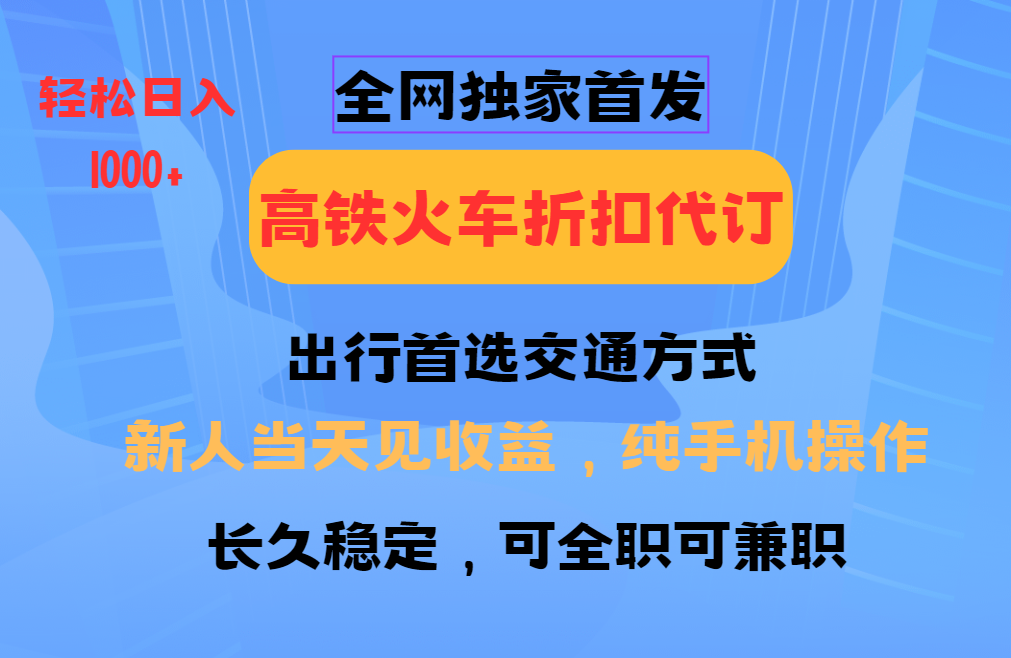 全网独家首发 全国高铁火车折扣代订 新手当日变现 纯手机操作 日入1000宝哥轻创业_网络项目库_分享创业资讯_最新免费网络项目资源宝哥网创资源项目库