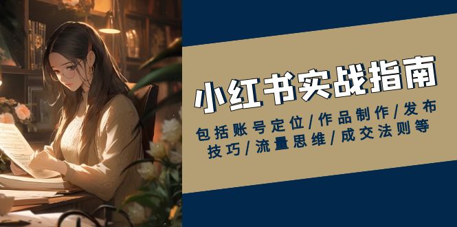 小红书实战指南，包括账号定位/作品制作/发布技巧/流量思维/成交法则等宝哥轻创业_网络项目库_分享创业资讯_最新免费网络项目资源宝哥网创资源项目库