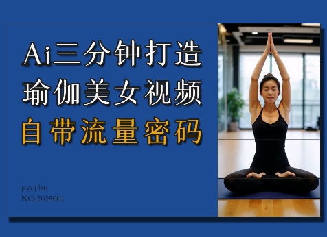 Ai3分钟打造瑜伽美女视频，自带流量密码宝哥轻创业_网络项目库_分享创业资讯_最新免费网络项目资源宝哥网创资源项目库