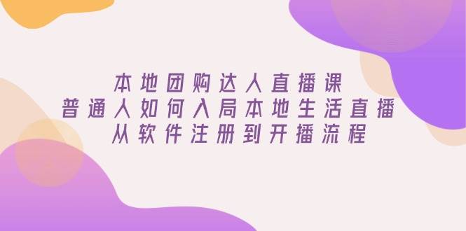 本地团购达人直播课：普通人如何入局本地生活直播, 从软件注册到开播流程宝哥轻创业_网络项目库_分享创业资讯_最新网创免费网络项目资源宝哥网创资源项目库