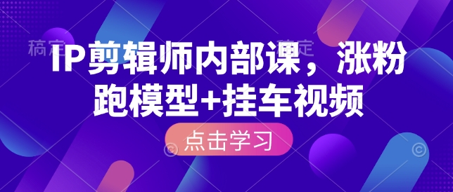 IP剪辑师内部课，涨粉跑模型 挂车视频宝哥轻创业_网络项目库_分享创业资讯_最新网创免费网络项目资源宝哥网创资源项目库