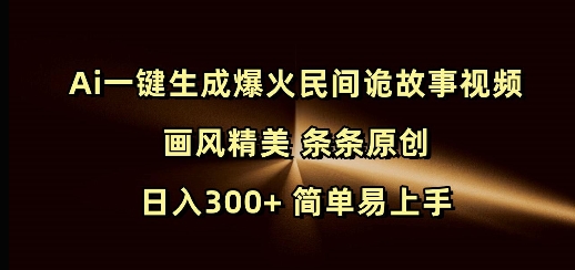 Ai一键生成爆火民间诡故事视频 画风精美 条条原创 日入300  简单易上手宝哥轻创业_网络项目库_分享创业资讯_最新网创免费网络项目资源宝哥网创资源项目库