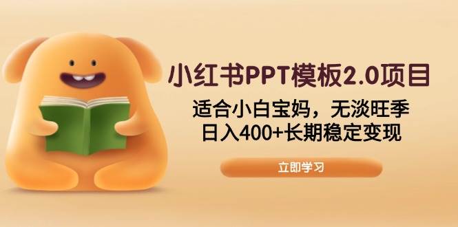 小红书PPT模板2.0项目，适合小白宝妈，无淡旺季，日入400 长期稳定变现宝哥轻创业_网络项目库_分享创业资讯_最新网创免费网络项目资源宝哥网创资源项目库