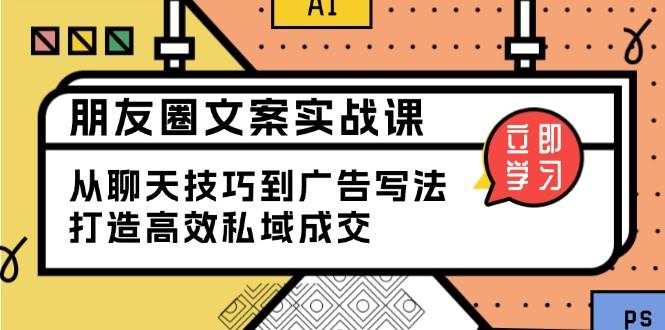 朋友圈文案实战课：从聊天技巧到广告写法，打造高效私域成交宝哥轻创业_网络项目库_分享创业资讯_最新网创免费网络项目资源宝哥网创资源项目库