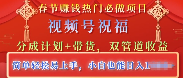 春节热门必做项目，视频号祝福，分成计划 带货，双管道收益，简单轻松易上手，小白也能日入多张宝哥轻创业_网络项目库_分享创业资讯_最新网创免费网络项目资源宝哥网创资源项目库