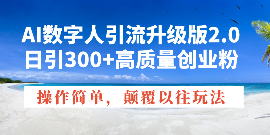 AI数字人引流升级版2.0，日引300 高质量创业粉，操作简单，颠覆以往玩法宝哥轻创业_网络项目库_分享创业资讯_最新网创免费网络项目资源宝哥网创资源项目库