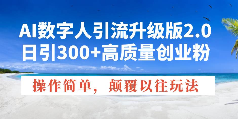 AI数字人引流升级版2.0，日引300 高质量创业粉，操作简单，颠覆以往玩法宝哥轻创业_网络项目库_分享创业资讯_最新网创免费网络项目资源宝哥网创资源项目库