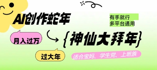 AI创作蛇年各路神仙大拜年，月入过万，有手就行，多平台通用！宝哥轻创业_网络项目库_分享创业资讯_最新网创免费网络项目资源宝哥网创资源项目库