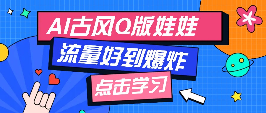 利用AI制做Q版古风娃娃视频，只需三步新手也能做出流量好到爆(附教程 提示…宝哥轻创业_网络项目库_分享创业资讯_最新网创免费网络项目资源宝哥网创资源项目库